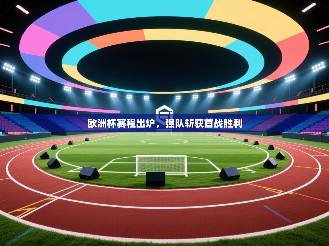 欧洲杯赛程出炉，强队斩获首战胜利